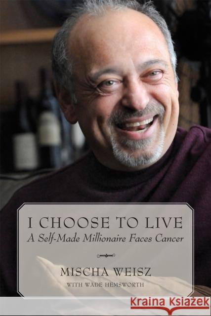 I Choose to Live: A Self-Made Millionaire Faces Cancer