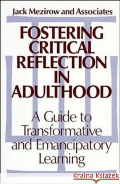 Fostering Critical Reflection in Adulthood: A Guide to Transformative and Emancipatory Learning