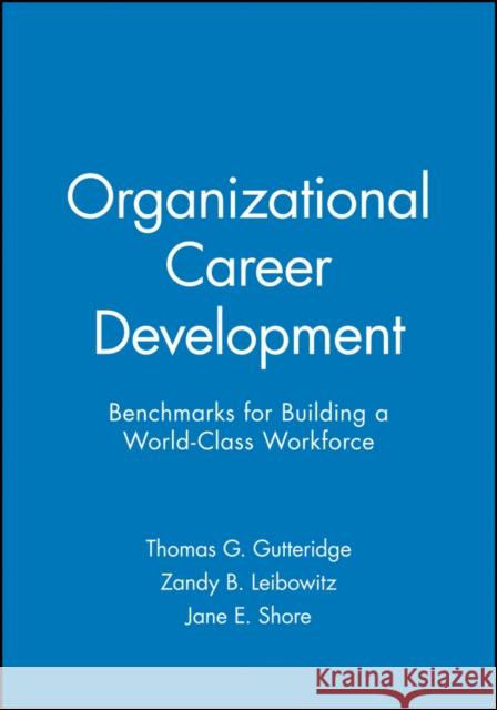 Organizational Career Development: Benchmarks for Building a World-Class Workforce