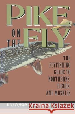 Pike on the Fly: The Flyfishing Guide to Northerns, Tigers, and Muskies