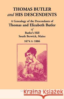 Thomas Butler and His Descendents: A Genealogy of the Descendants of Thomas and Elizabeth Butler of Butler's Hill, South Berwick, Maine, 1674-1886