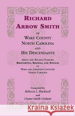 Richard Arrow Smith of Wake County, North Carolina, and His Descendants: Smith and Related Families of Wake and Johnston Counties, North Carolina