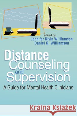 Distance Counseling and Supervision: A Guide for Mental Health Clinicians