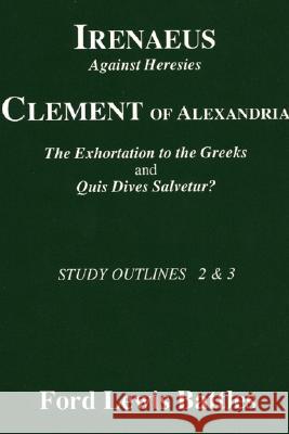 Irenaeus' 'Against Heresies' and Clement of Alexandria's 'The Exhortation to the Greeks' and 'Quis Dives Salvetur?': Study Outlines 2 & 3