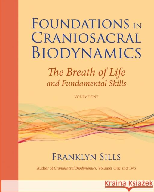 Foundations in Craniosacral Biodynamics, Volume One: The Breath of Life and Fundamental Skills