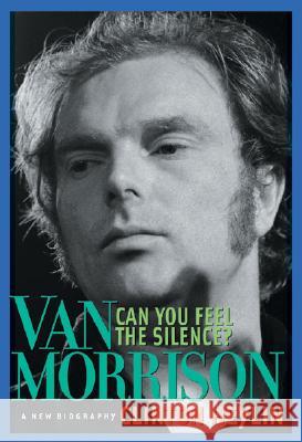 Can You Feel the Silence?: Van Morrison: A New Biography