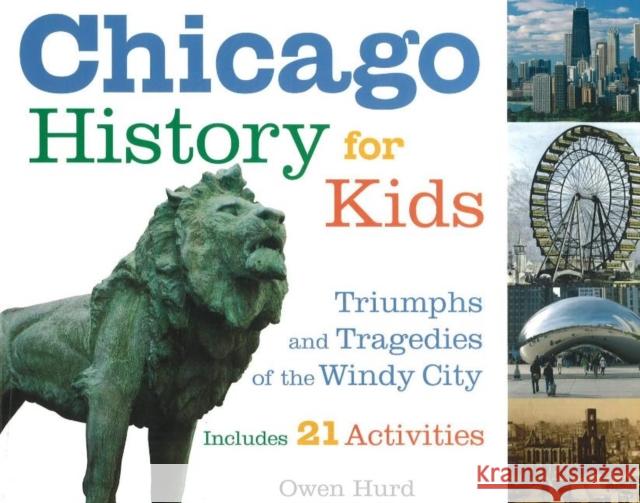 Chicago History for Kids: Triumphs and Tragedies of the Windy City Includes 21 Activities