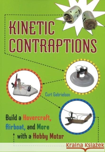 Kinetic Contraptions: Build a Hovercraft, Airboat, and More with a Hobby Motor