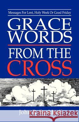 Grace Words from the Cross: Messages For Lent, Holy Week Or Good Friday