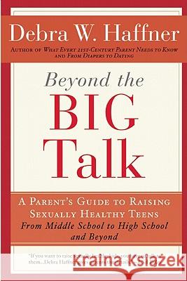 Beyond the Big Talk Revised Edition: A Parent's Guide to Raising Sexually Healthy Teens - From Middle School to High School and Beyond