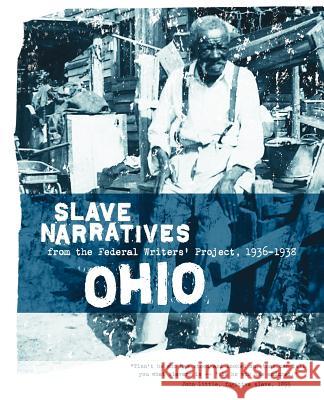 Ohio Slave Narratives: Slave Narratives from the Federal Writers' Project 1936-1938
