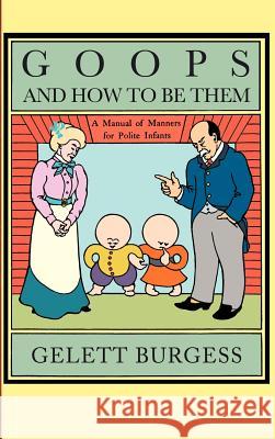 Goops and How to Be Them: A Manual of Manners for Polite Infants Inculcating Many Juvenile Virtues, Etc.