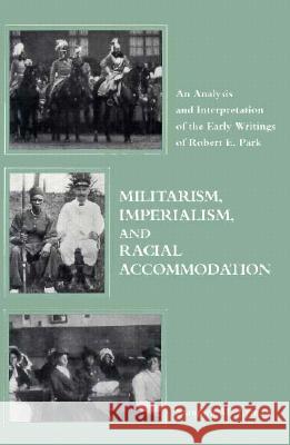 Militarism, Imperialism, and Racial Accommodation: An Analysis and Interpretation of the Early Writings of Robert E. Park
