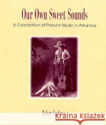 Our Own Sweet Sounds: A Celebration of Popular Music in Arkansas
