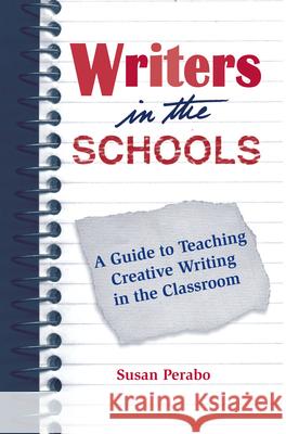 Writers in the Schools: A Guide to Teaching Creative Writing in the Classroom