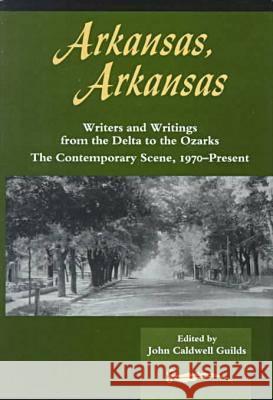 Arkansas, Arkansas Volume 2: Writers and Writings from the Delta to the Ozarks, the Contemporary Scene, 1970-Present