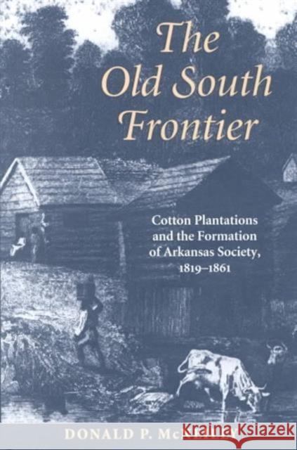 The Old South Frontier: Cotton Plantations and the Formation of Arkansas Society, 1819-1861