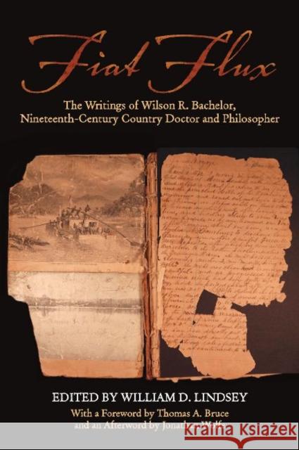 Fiat Flux: The Writings of Wilson R. Bachelor, Nineteenth-Century Country Doctor and Philosopher
