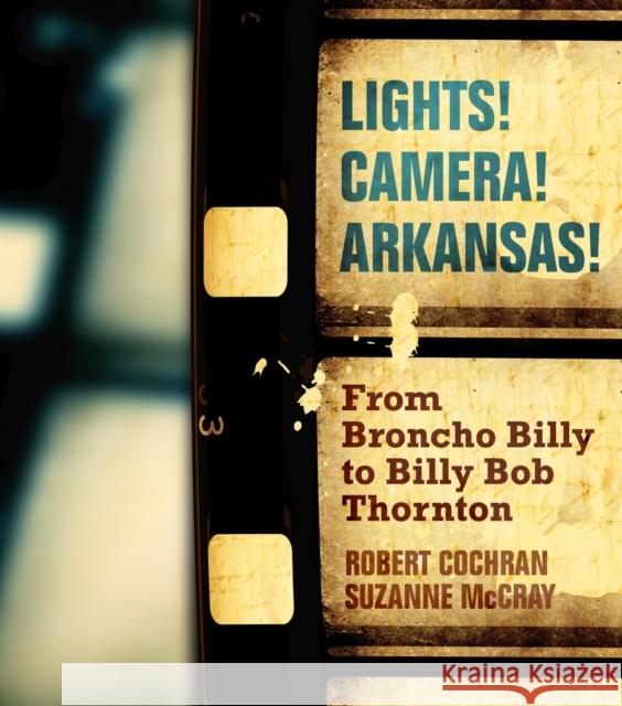 Lights! Camera! Arkansas!: From Broncho Billy to Billy Bob Thornton