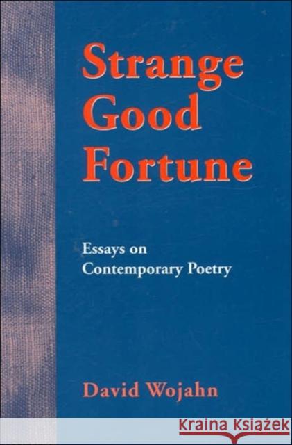 Strange Good Fortune: Essays on Contemporary Poetry