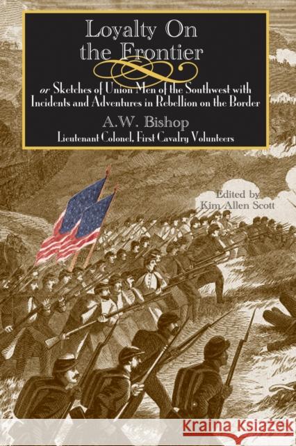 Loyalty on the Frontier: Or Sketches of Union Men of the South-West with Incidents and Adventures in Rebellion on the Border