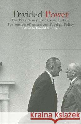 Divided Power: The Presidency, Congress, and the Formation of American Foreign Policy