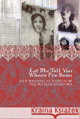 Let Me Tell You Where I've Been: New Writing by Women of the Iranian Diaspora