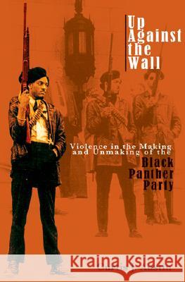 Up Against the Wall: Violence in the Making and Unmaking of the Black Panther Party