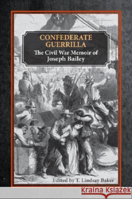 Confederate Guerrilla: The Civil War Memoir of Joseph M. Bailey