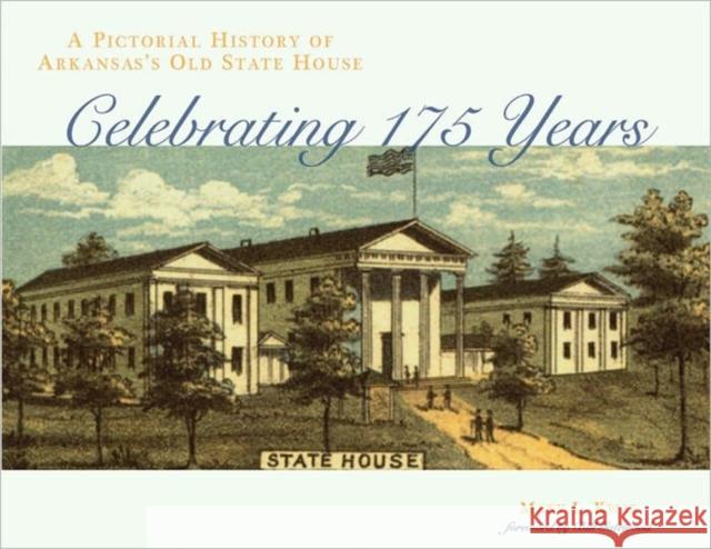 A Pictorial History of Arkansas's Old State House: Celebrating 175 Years