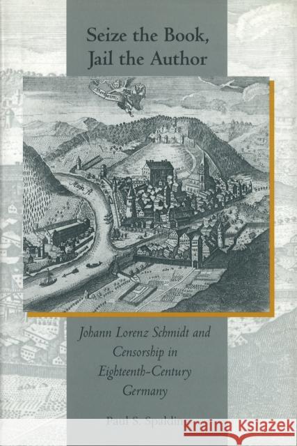 Seize the Book, Jail the Author: Johann Lorenz Schmidt and Censorship in Eighteenth-Century Germany