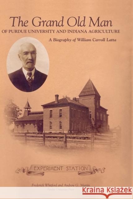 Grand Old Man of Purdue University and Indiana Agriculture: A Biography of William Carol Latte