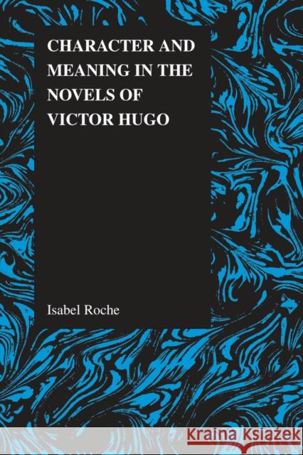 Character and Meaning in the Novels of Victor Hugo