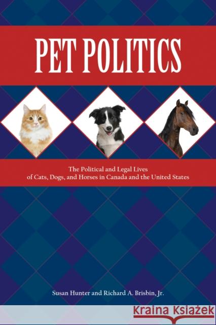 Pet Politics: The Political and Legal Lives of Cats, Dogs, and Horses in Canada and the United States