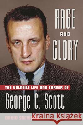 Rage and Glory: The Volatile Life and Career of George C. Scott