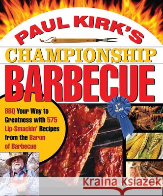 Paul Kirk's Championship Barbecue: BBQ Your Way to Greatness with 575 Lip-Smackin' Recipes from the Baron of Barbecue