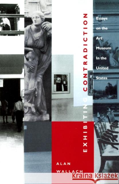 Exhibiting Contradiction: Essays on the Art Museum in the United States