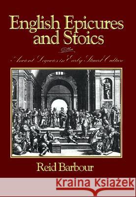 English Epicures and Stoics: Ancient Legacies in Early Stuart Culture