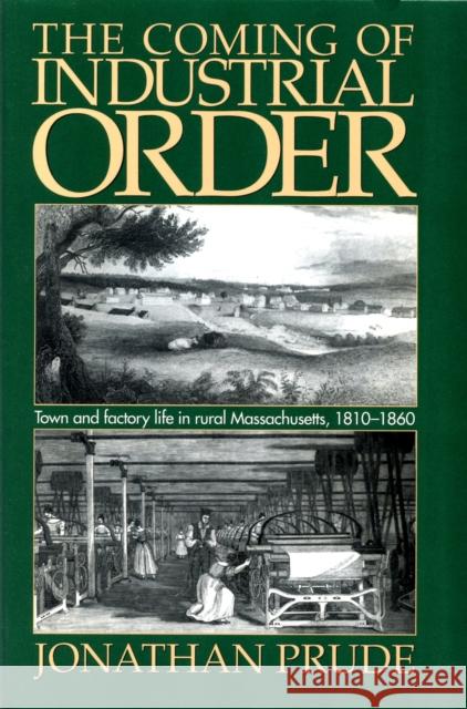 Coming of Industrial Order: Town and Factory Life in Rural Massachusetts, 1810-1860