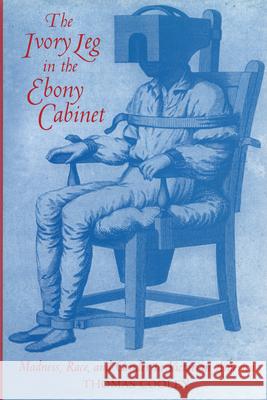The Ivory Leg in the Ebony Cabinet : Madness, Race, and Gender in Victorian America