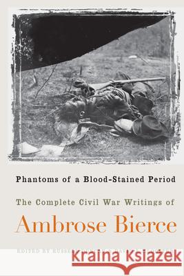 Phantoms of a Blood-Stained Period: The Complete Civil War Writings of Ambrose Bierce