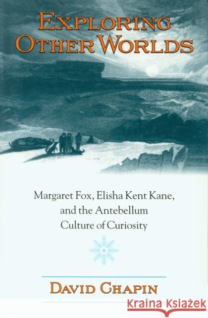 Exploring Other Worlds: Margaret Fox, Elisha Kent Kane, and the Antebellum Culture of Curiosity