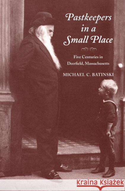 Pastkeepers in a Small Place: Five Centuries in Deerfield, Massachusetts