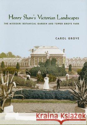 Henry Shaw's Victorian Landscapes : The Missouri Botanical Garden and Tower Grove Park