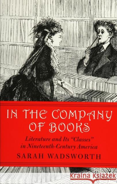 In the Company of Books: Literature and Its Classes in Nineteenth-Century America