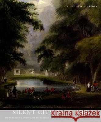 Silent City on a Hill : Picturesque Landscapes of Memory and Boston's Mount Auburn Cemetery