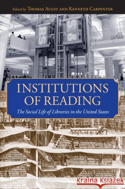 Institutions of Reading: The Social Life of Libraries in the United States