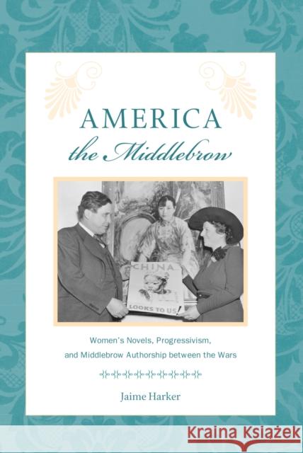 America the Middlebrow: Women's Novels, Progressivism, and Middlebrow Authorship Between the Wars