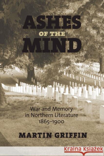 Ashes of the Mind: War and Memory in Northern Literature, 1865-1900