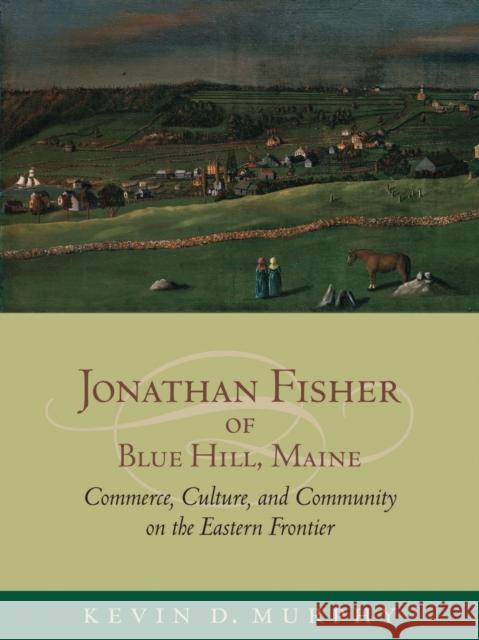 Jonathan Fisher of Blue Hill, Maine: Commerce, Culture, and Community on the Eastern Frontier